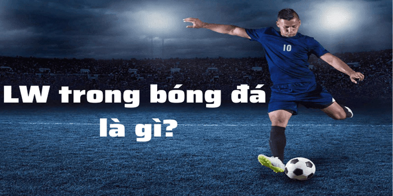 Khái niệm LW trong bóng đá là gì