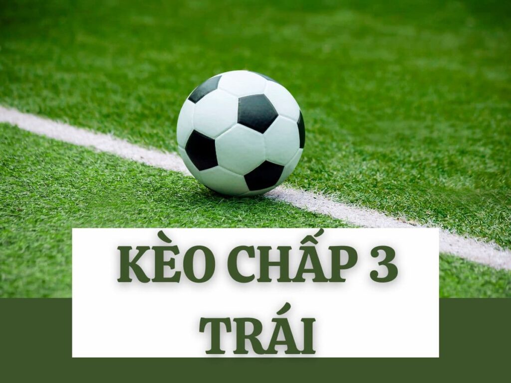 Định nghĩa kèo chấp 3 trái