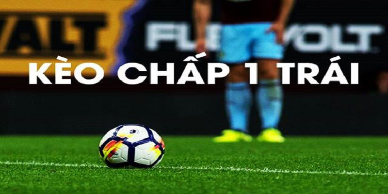 Định nghĩa kèo chấp 1 trái là gì