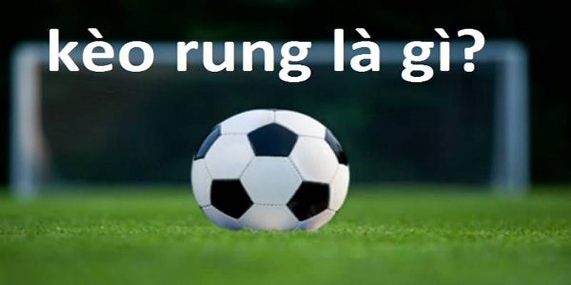 Khái niệm kèo rung là gì